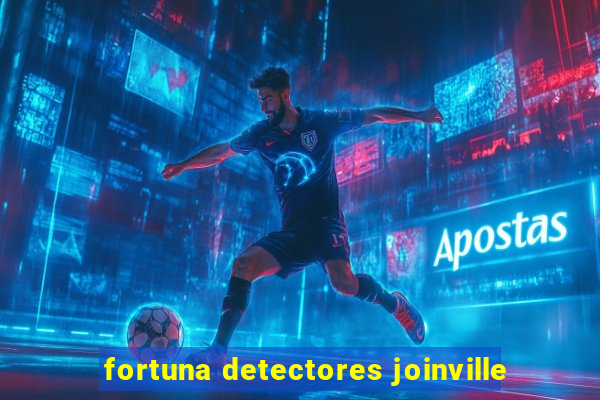 fortuna detectores joinville